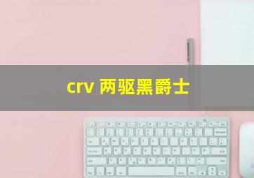 crv 两驱黑爵士